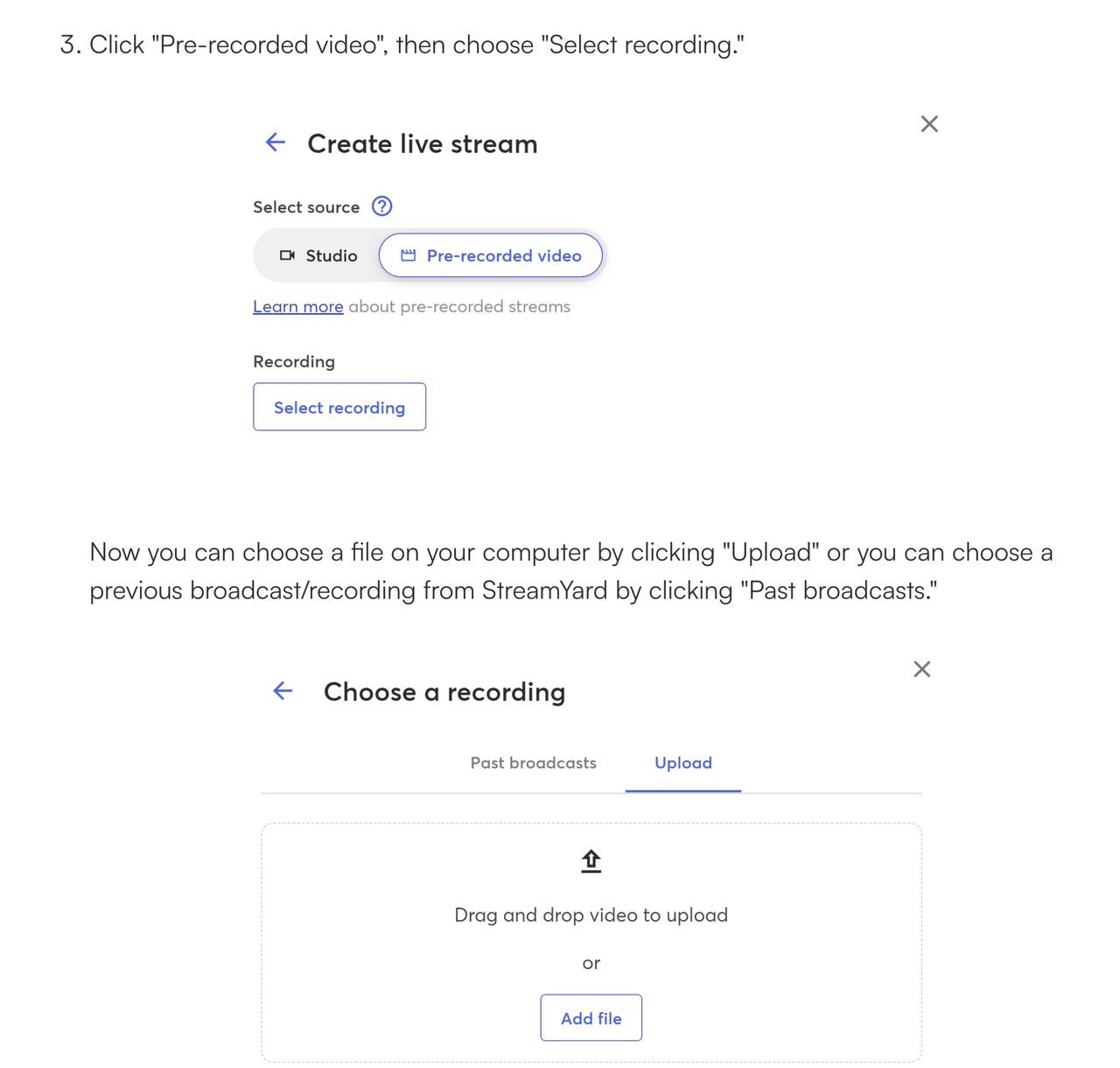 Steps from the StreamYard Help Center. In Create live stream, you select Pre-recorded video and then Select recording. Then you upload a file or choose a past broadcast.